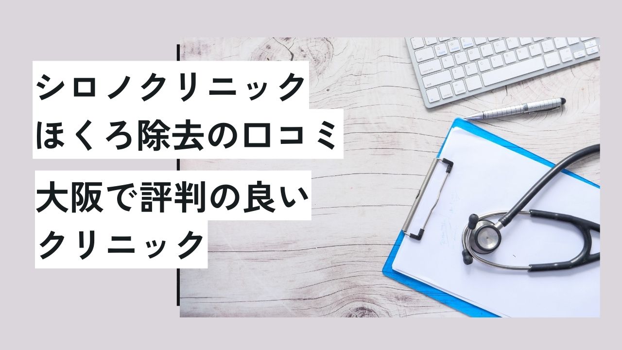 シロノクリニックほくろ除去の口コミ｜大阪で評判の良いクリニック