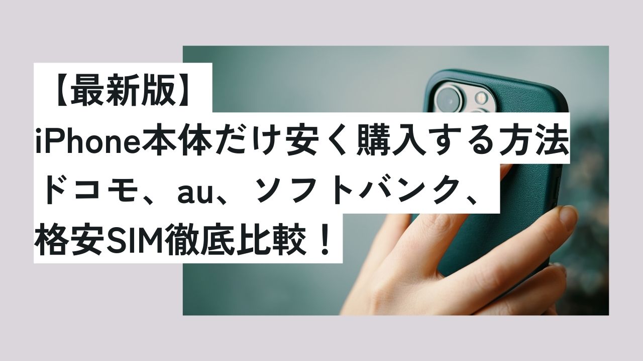 【最新版】iPhone本体だけ安く購入する方法：ドコモ、au、ソフトバンク、格安SIM徹底比較！